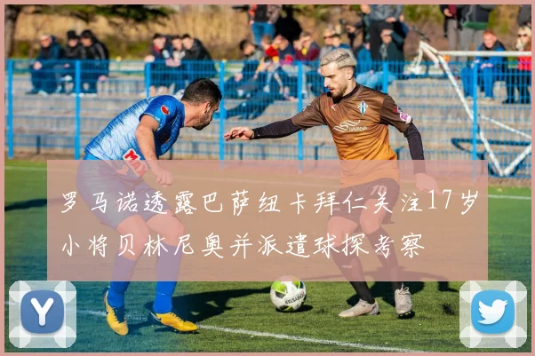 罗马诺透露巴萨纽卡拜仁关注17岁小将贝林尼奥并派遣球探考察
