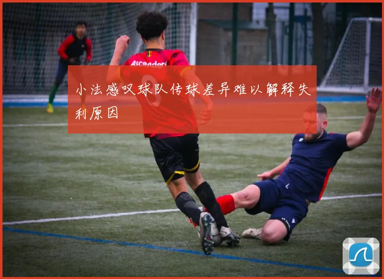 小法感叹球队传球差异难以解释失利原因