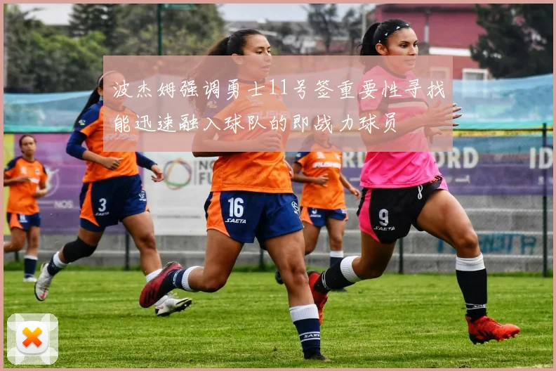 波杰姆强调勇士11号签重要性寻找能迅速融入球队的即战力球员