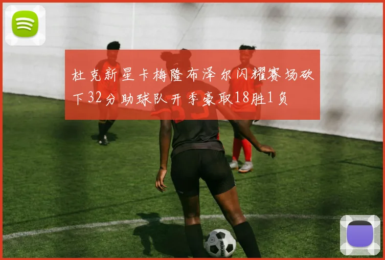 杜克新星卡梅隆布泽尔闪耀赛场砍下32分助球队开季豪取18胜1负