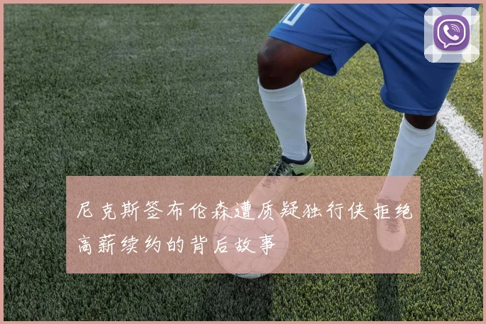 尼克斯签布伦森遭质疑独行侠拒绝高薪续约的背后故事